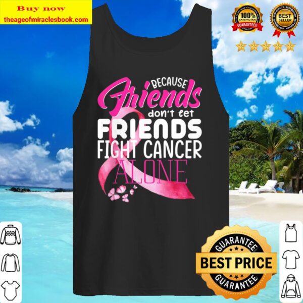 because friends dont let friends fight cancer alone Tank Top