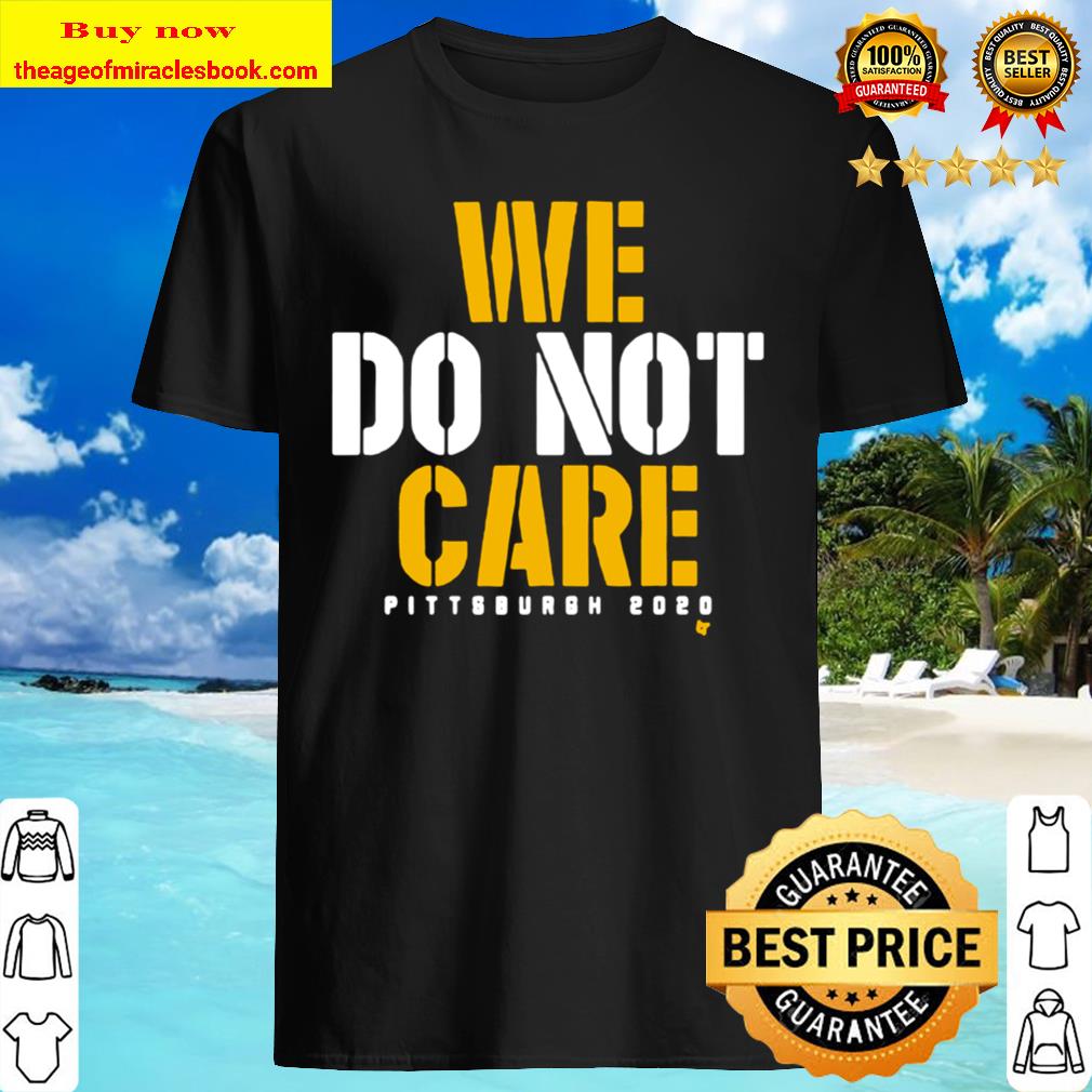 care Pittsburgh 2020 We do not T-shirt