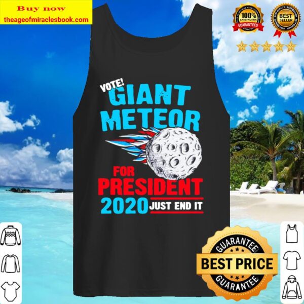 just end it Vote Giant Meteor for president 2020 Tank Top