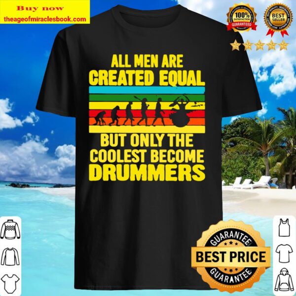the coolest become drummers All men are created equal but only Shirt