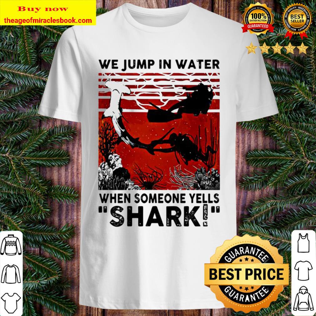 when someone yells shark We jump in water T-shirt