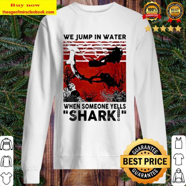 when someone yells shark We jump in water Sweater