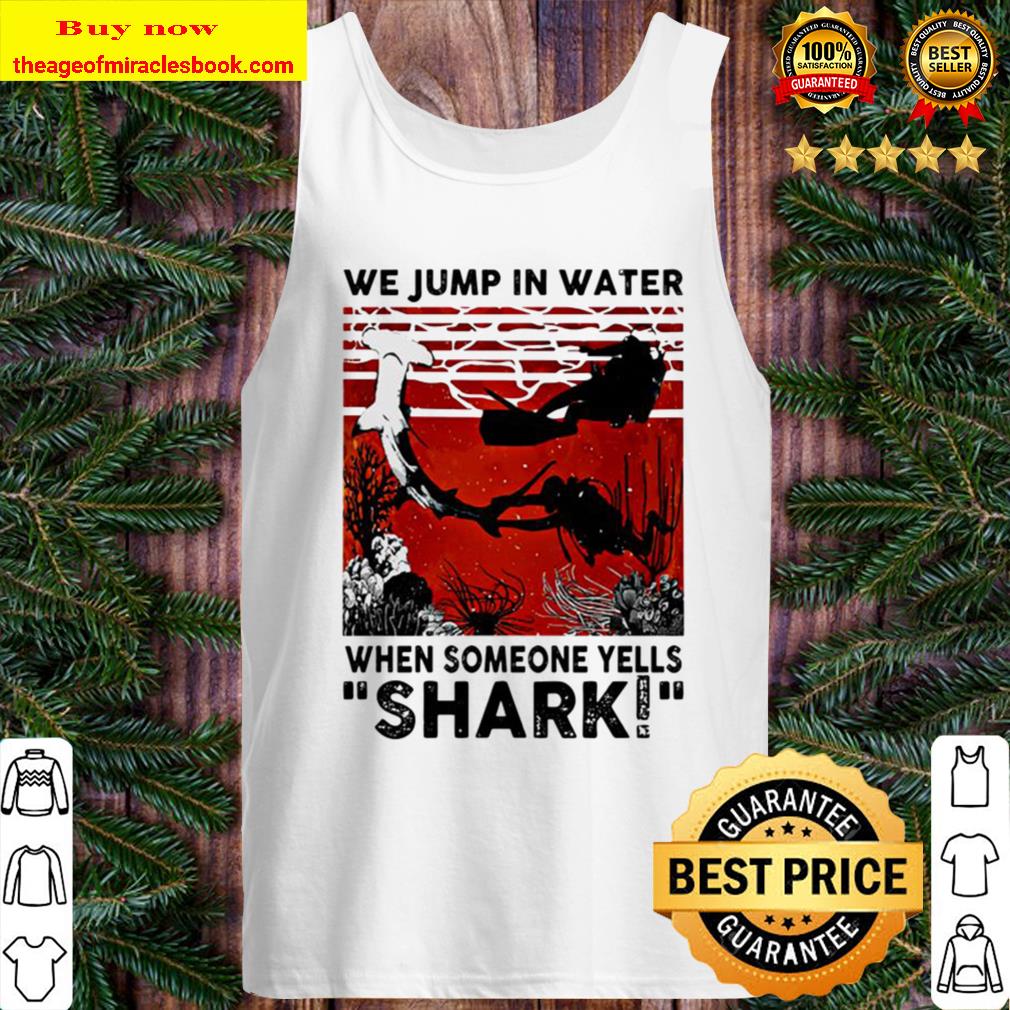 when someone yells shark We jump in water Tank Top