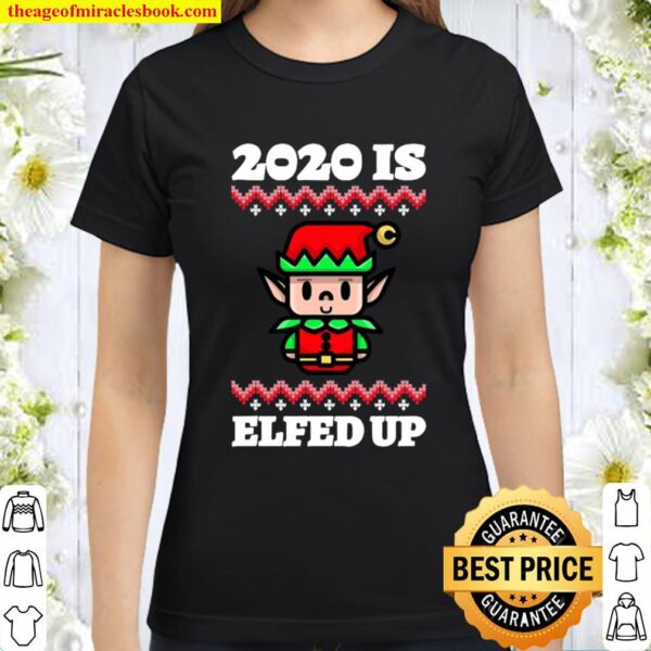 2020 Is Elfed Up Ugly Christmas Classic Women T-Shirt
