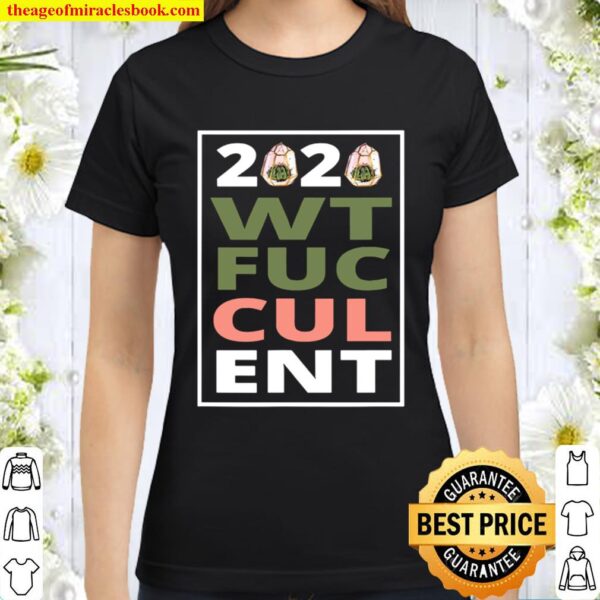 2020 What The Fucculent Cactus Succulents Garden Classic Women T-Shirt