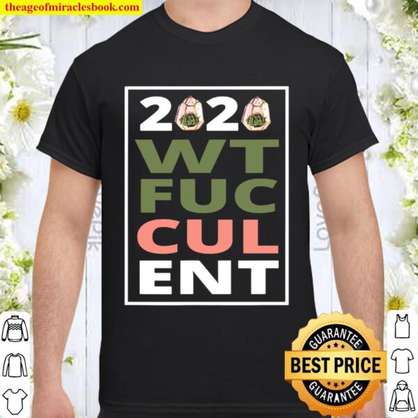 2020 What The Fucculent Cactus Succulents Garden Shirt
