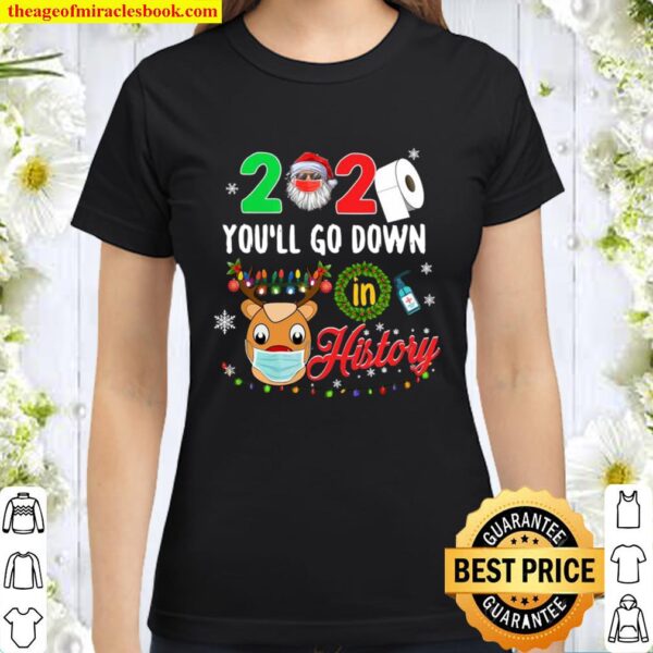 2020 You’ll Go Down In History Funny Christmas Quarantine Classic Women T-Shirt