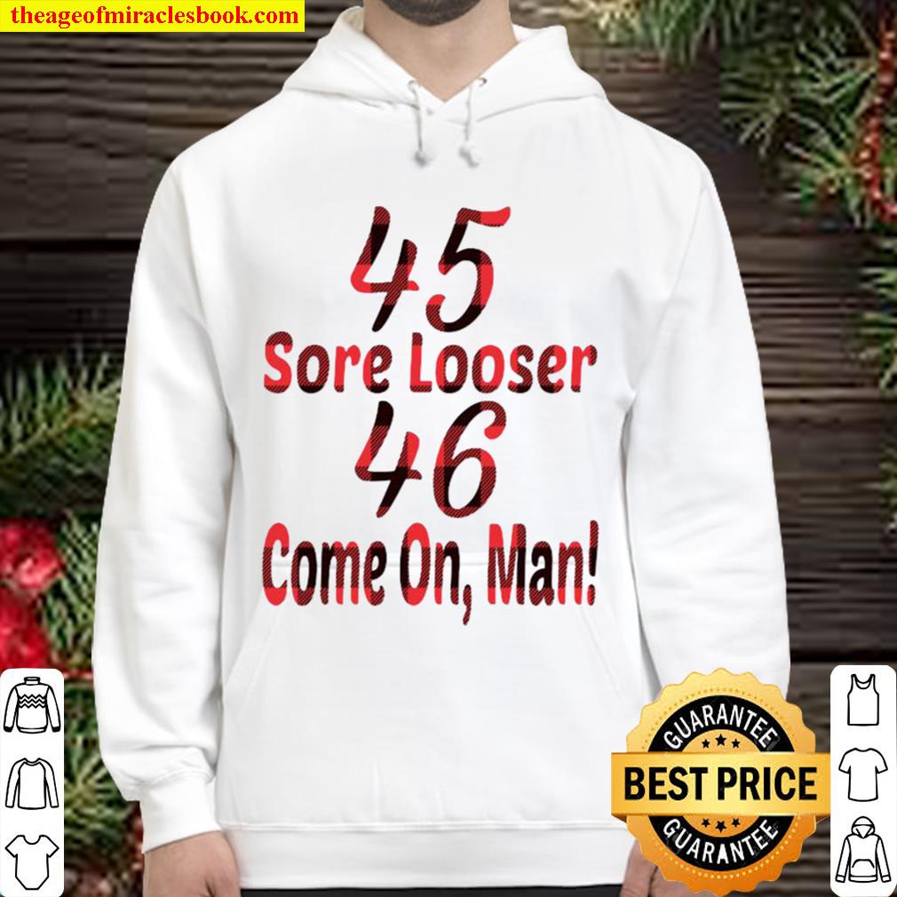 45 Sore Looser 46 Come On Man Election Hoodie