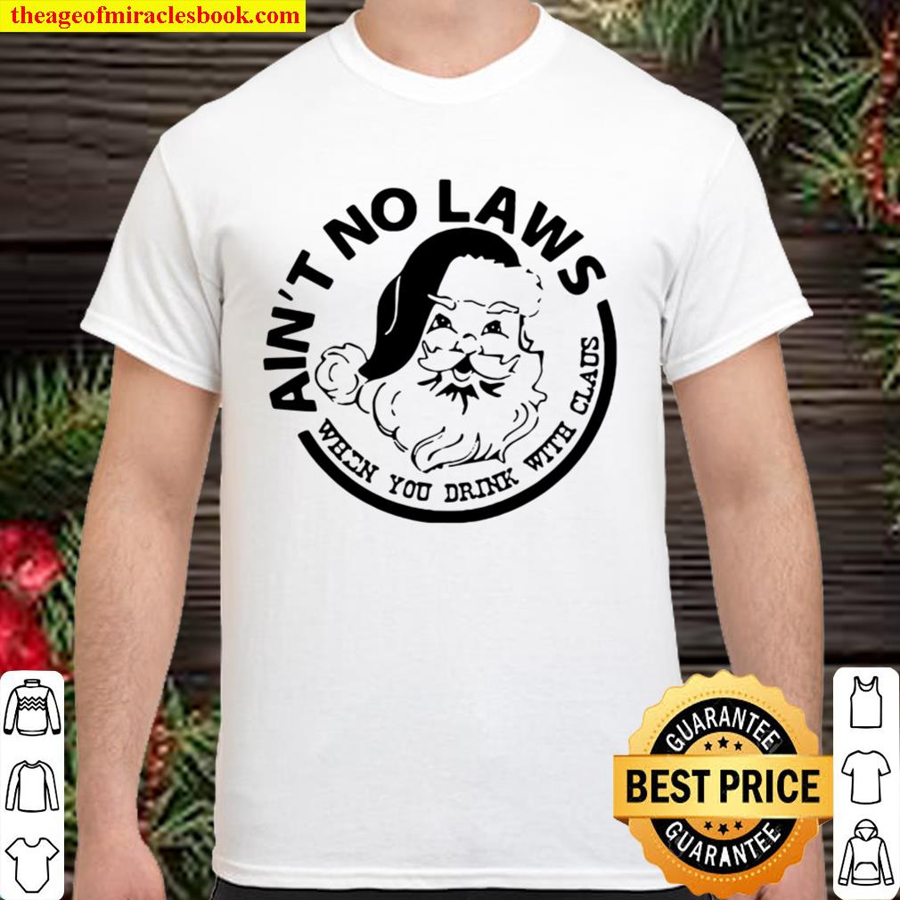 Ain’t No Laws When You Drink With Claus Xmas Shirt, Hoodie, Long Sleeved, SweatShirt