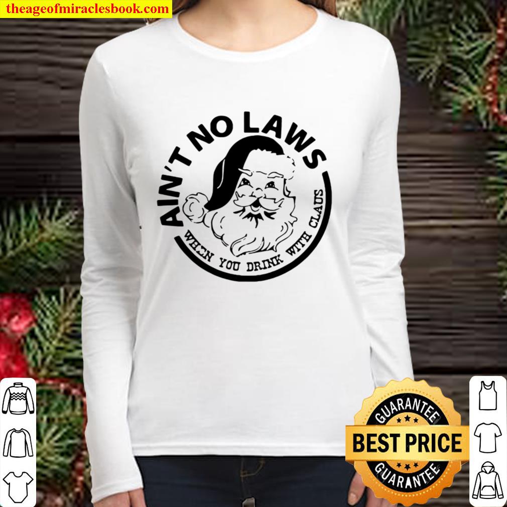 Ain’t No Laws When You Drink With Claus Xmas Women Long Sleeved