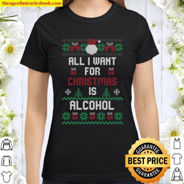 All I Want For Christmas Is Alcohol New Classic Women T-Shirt