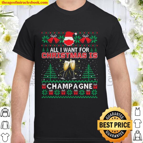 All I Want For Christmas Is Champagne Funny Ugly Shirt