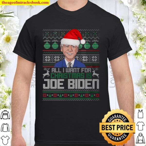 All I Want For Christmas Is Joe Biden Ugly Christmas Shirt
