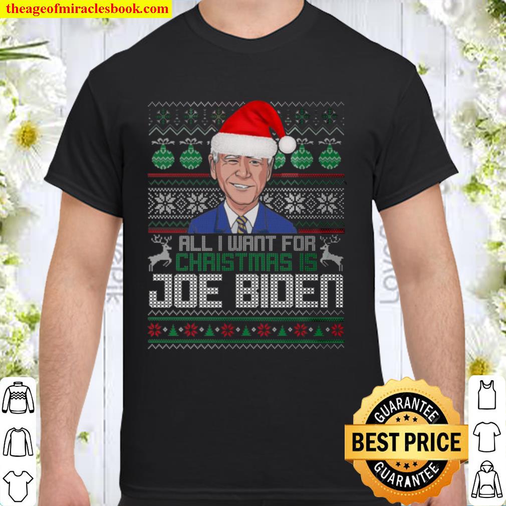 All I Want For Christmas Is Joe Biden Ugly Christmas Shirt, Hoodie, Long Sleeved, SweatShirt