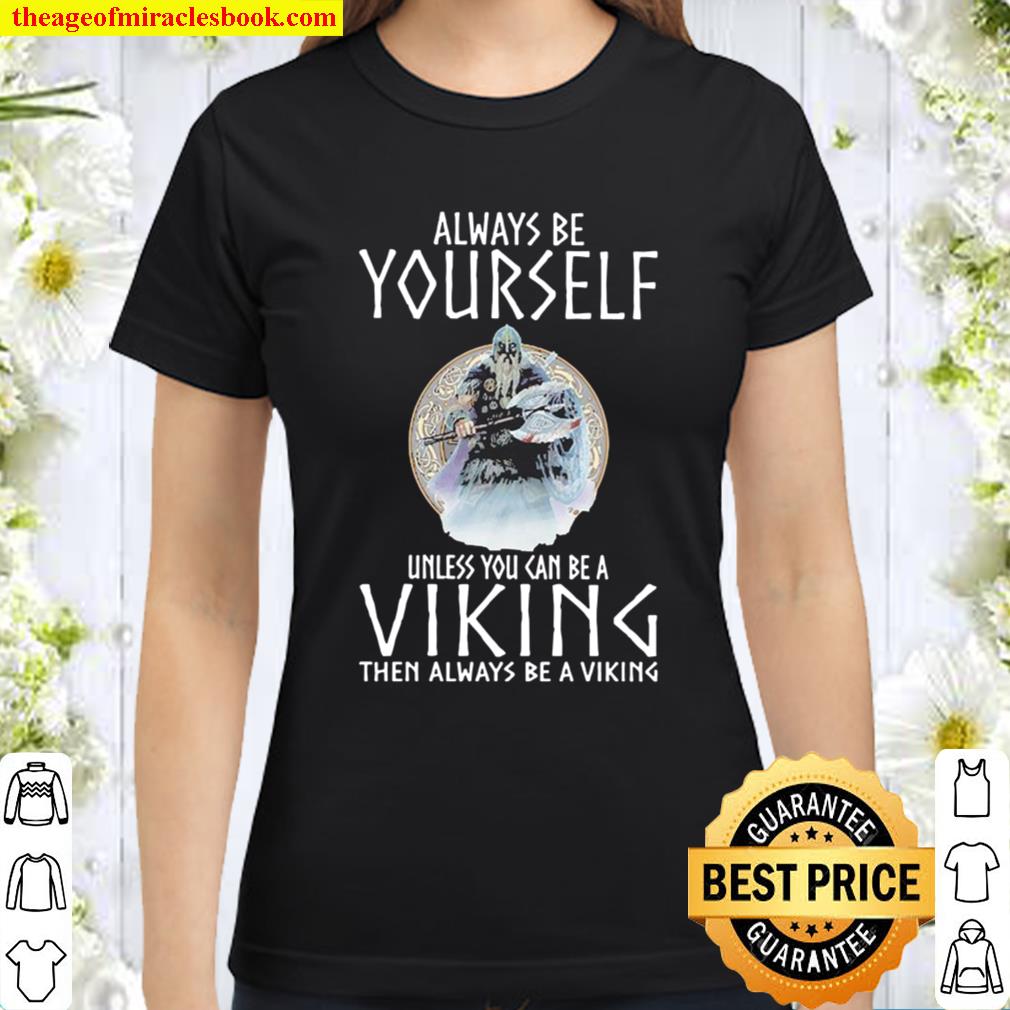 Alway be yourself unless you can be a Viking then always be a Viking Classic Women T-Shirt