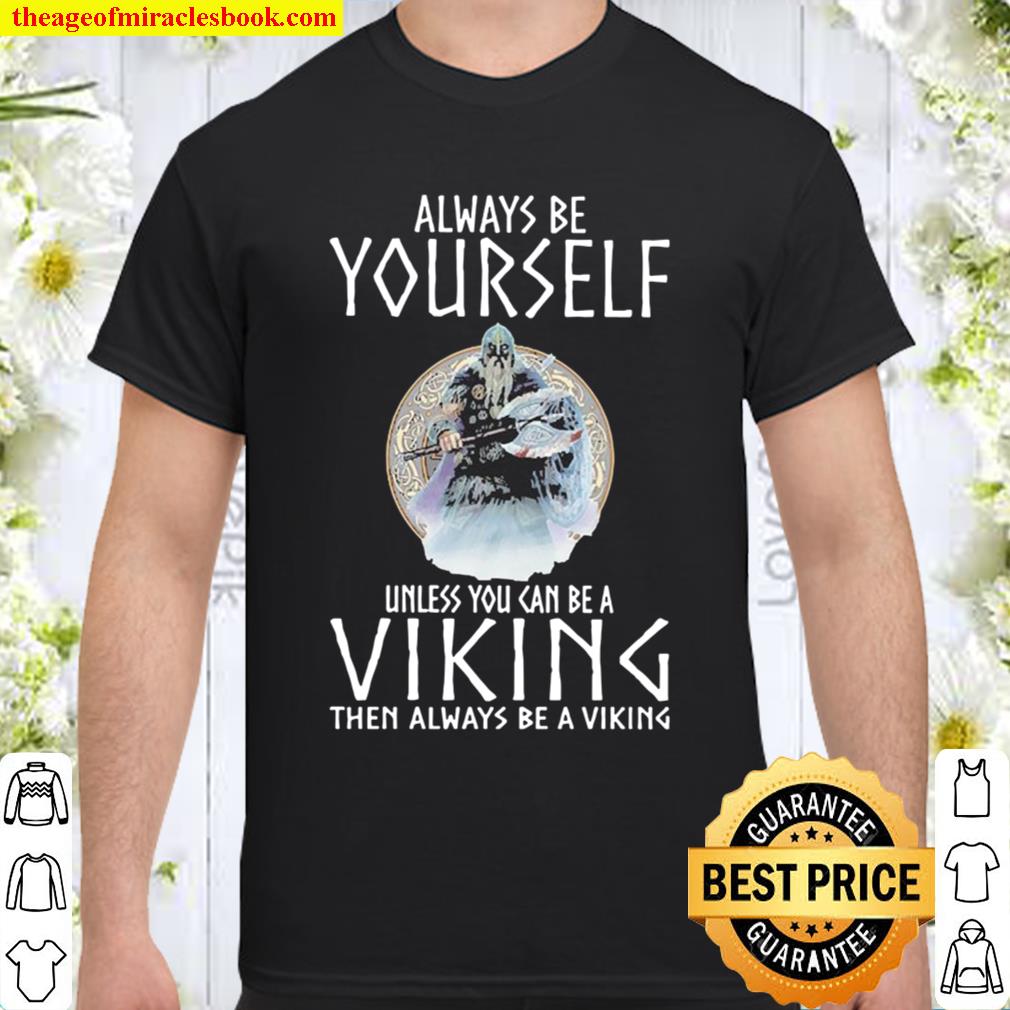 Alway be yourself unless you can be a Viking then always be a Viking Shirt