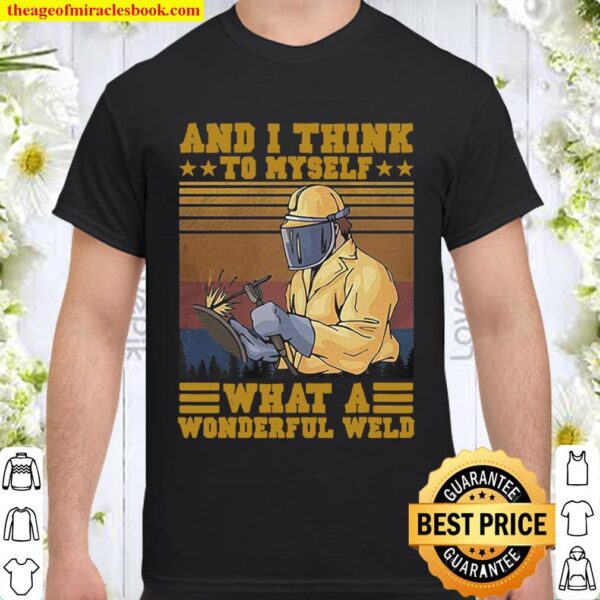 And I think to myself what a wonderful weld welder vintage Shirt