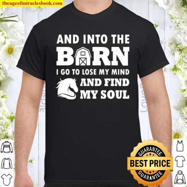 And Into The Barn, I Go To Lose My Mind And Find My Soul Shirt