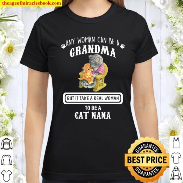 Any Women Can Be A Grandma But It Take A Real Grandma is A Cat Nana Classic Women T-Shirt