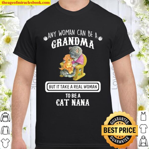 Any Women Can Be A Grandma But It Take A Real Grandma is A Cat Nana Shirt