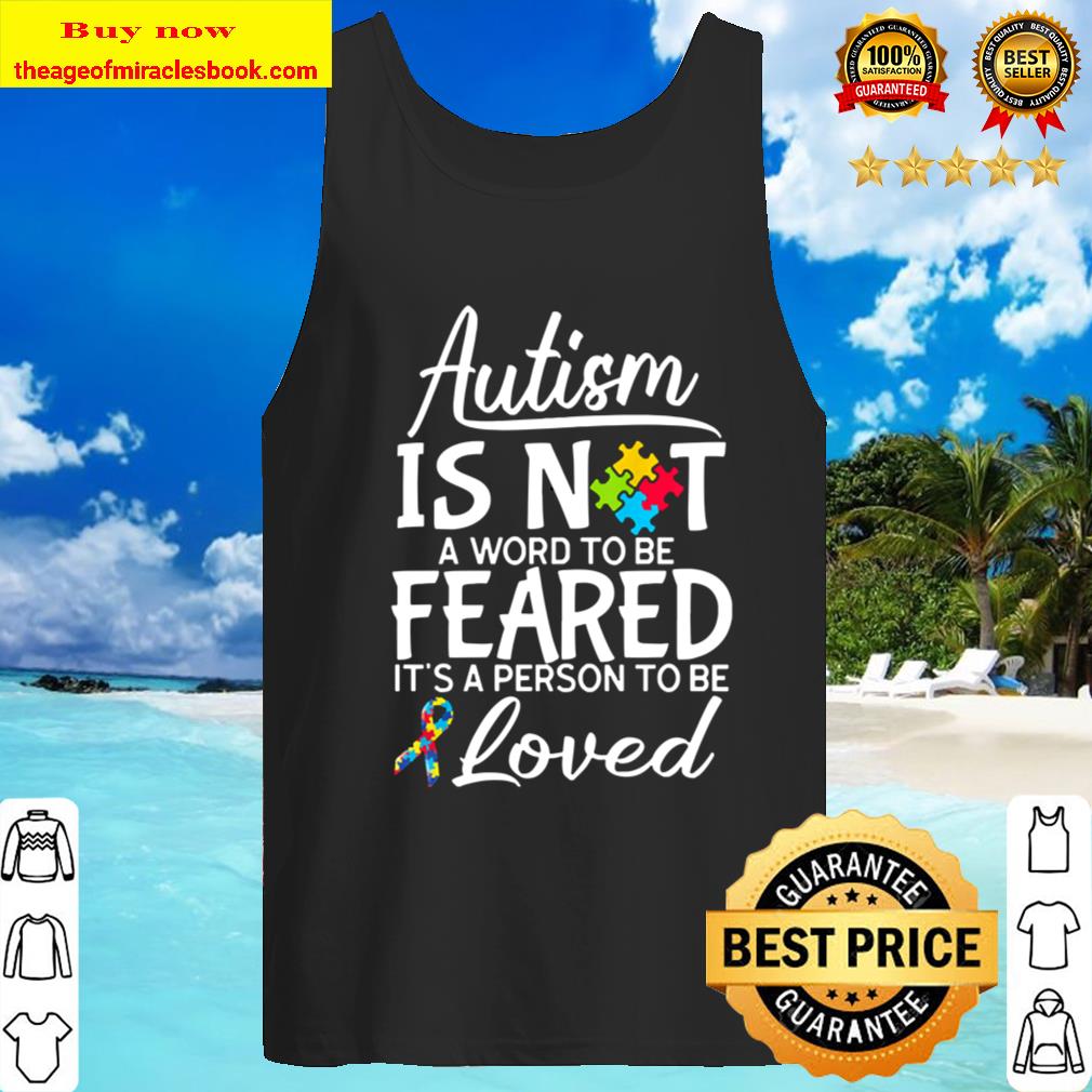 Autism is not fear it’s a person to be loved Tank Top