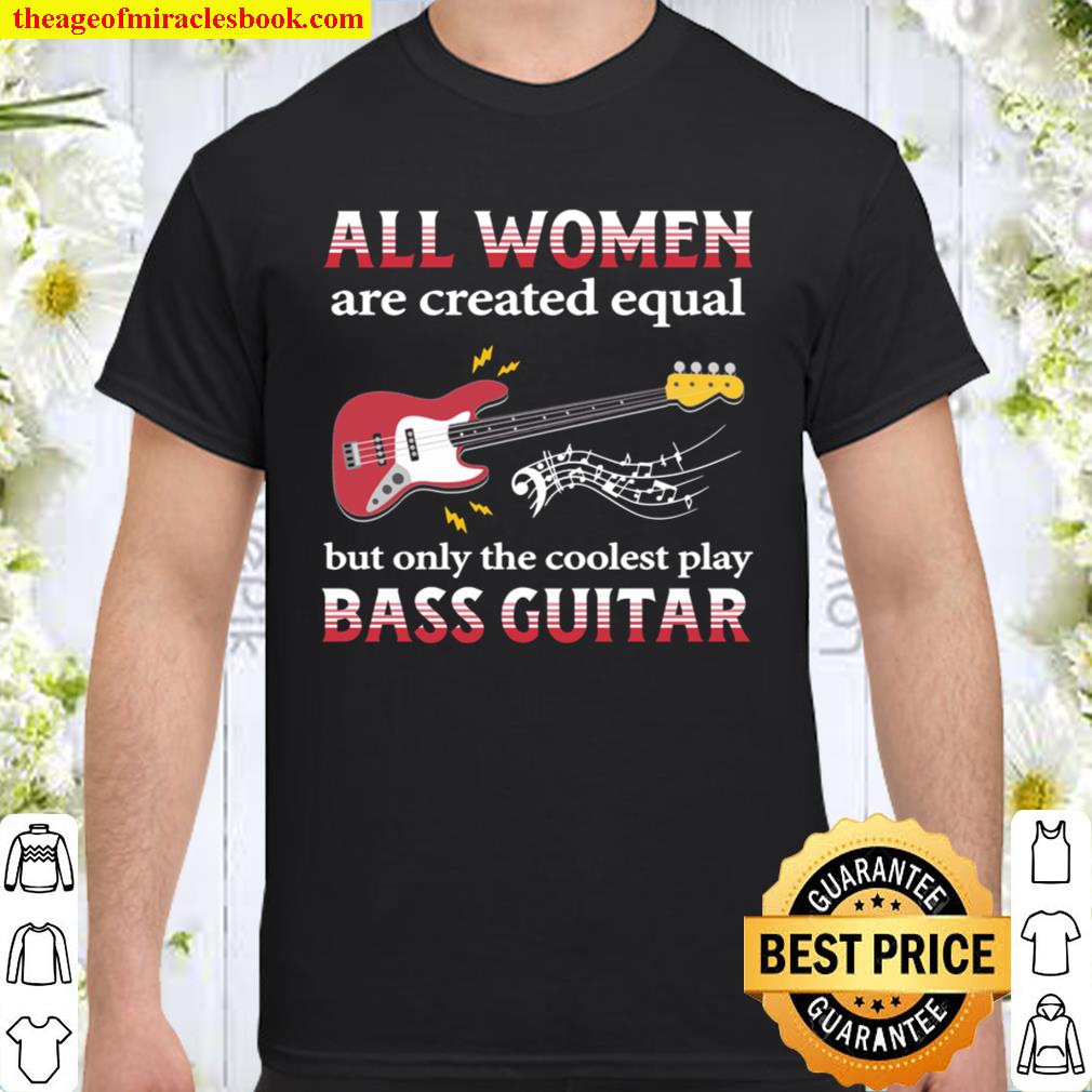 Bass Guitar All Women Are Created Equal Shirt, Hoodie, Long Sleeved, SweatShirt
