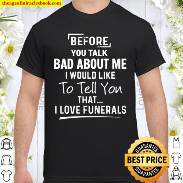 Before You Talk Bad About Me Shirt