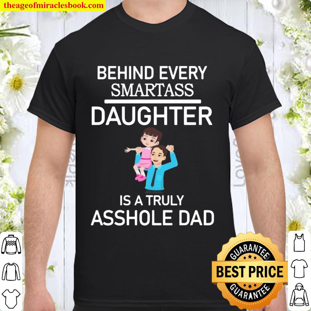 Behind Every Smartass Daughter Is A Truly Asshole Dad Shirt, Hoodie, Long Sleeved, SweatShirt