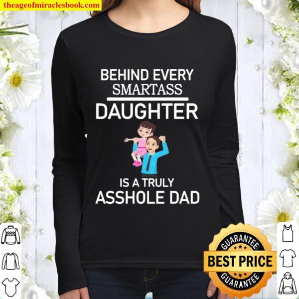 Behind Every Smartass Daughter Is A Truly Asshole Dad Women Long Sleeved