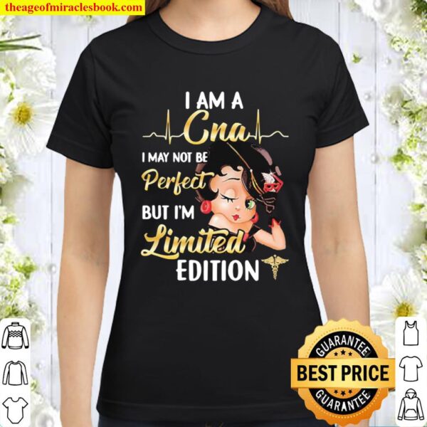 Betty boop i am a cna i may not be perfect but i’m limited edition Classic Women T-Shirt