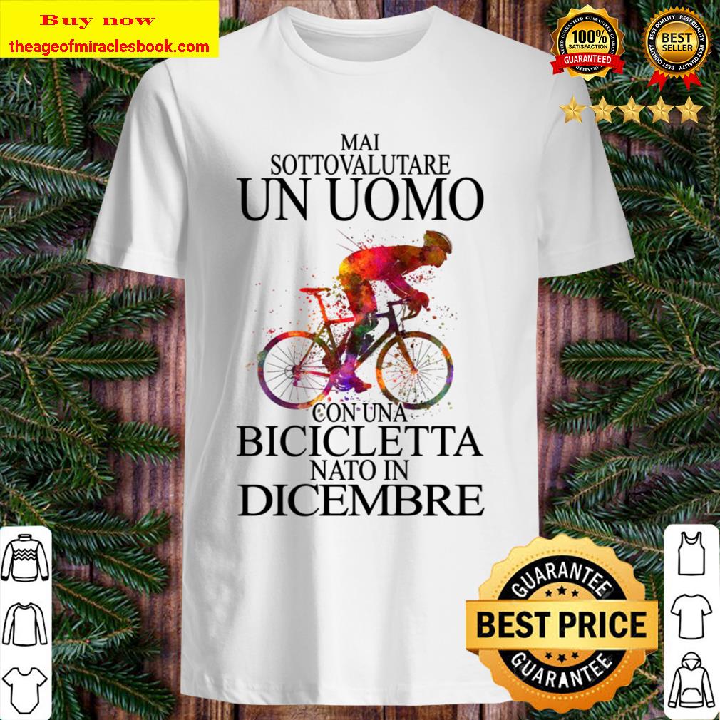 Bicycle Man Italian 12 Mai sottovalutare un uomo Bicicletta Nato in Dicembre Shirt, Hoodie, Tank top, Sweater