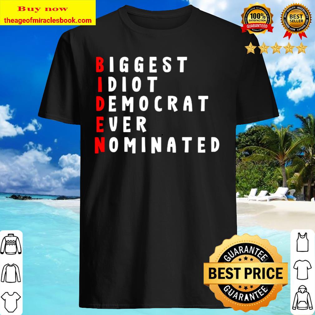 Biden Biggest Idiot Democrat Ever Nominated Shirt, Hoodie, Tank top, Sweater