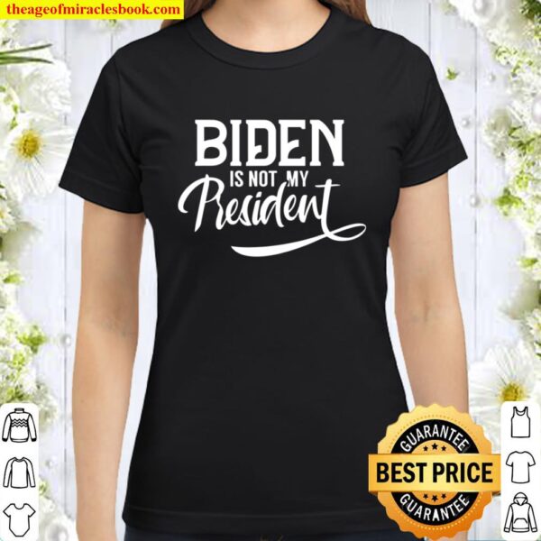 Biden Is Not My President Election Trump POTUS Unisex Classic Women T-Shirt