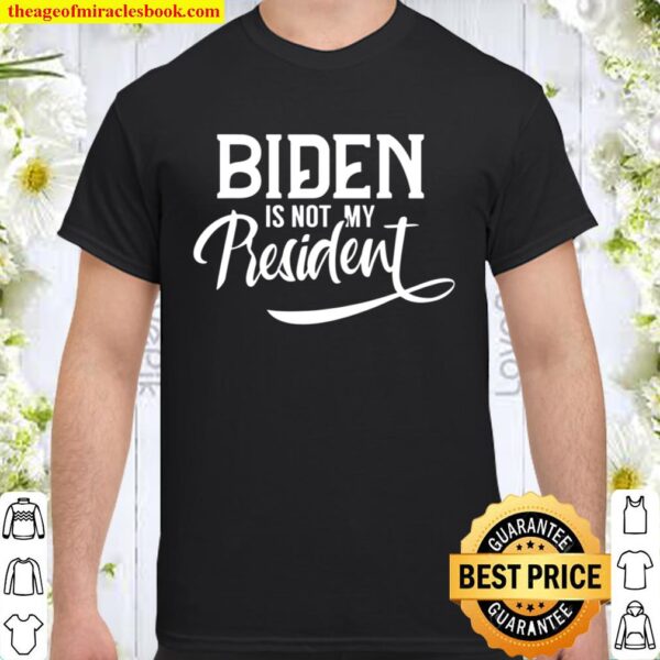 Biden Is Not My President Election Trump POTUS Unisex Shirt
