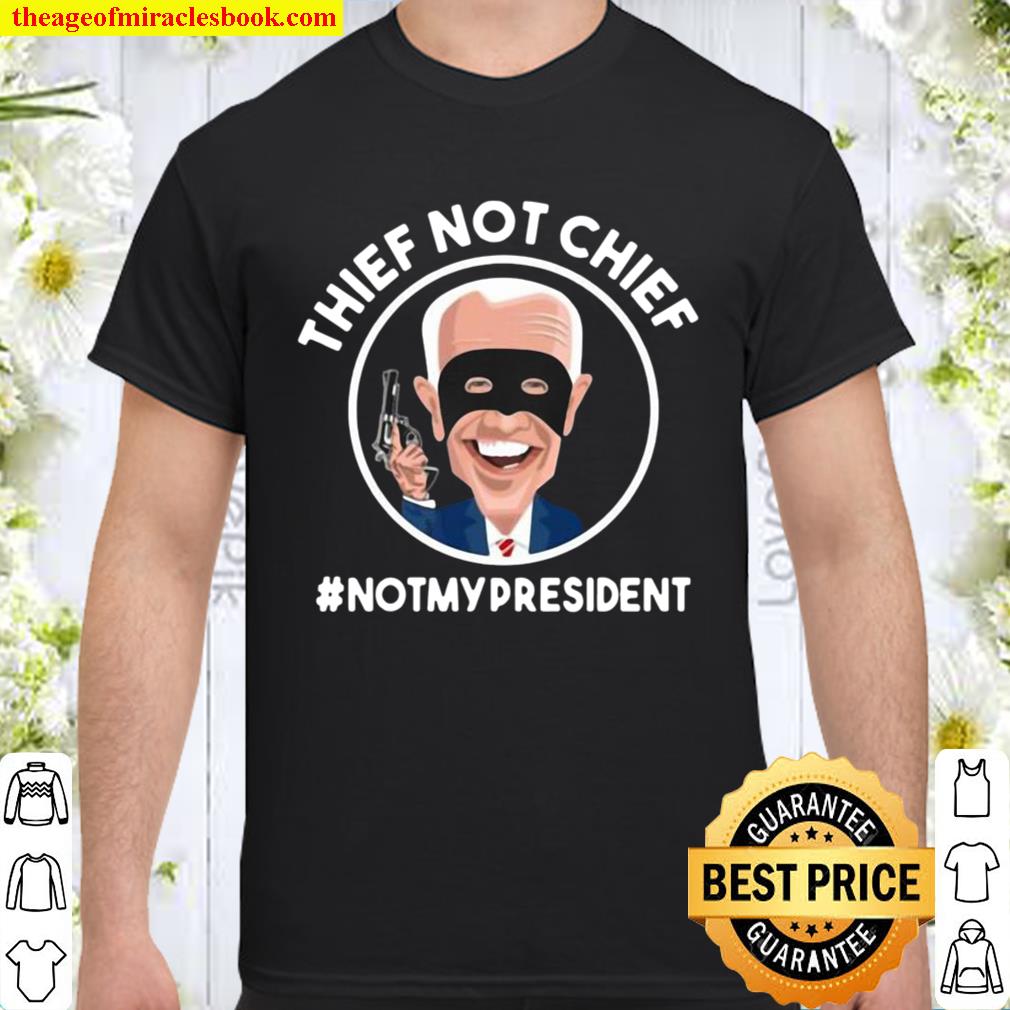 Biden is thief not chief not my president Shirt, Hoodie, Long Sleeved, SweatShirt