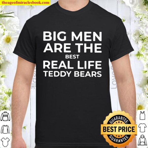 Big Men Are The Best Real Life Teddy Bears Shirt