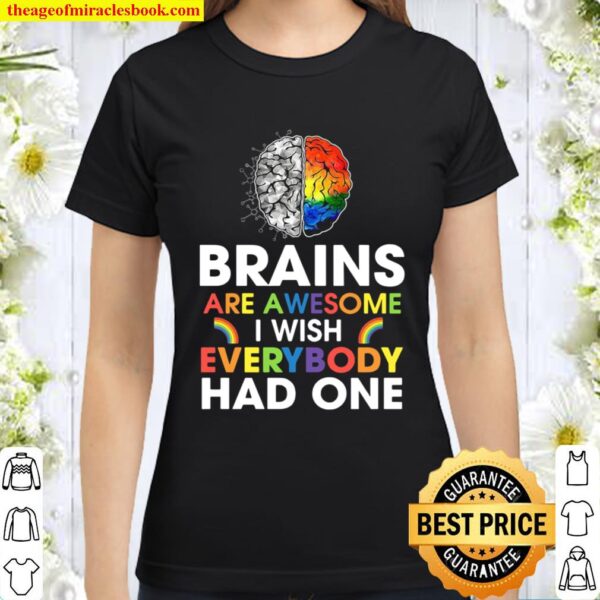Brains are awesome I wish everybody had one Classic Women T-Shirt