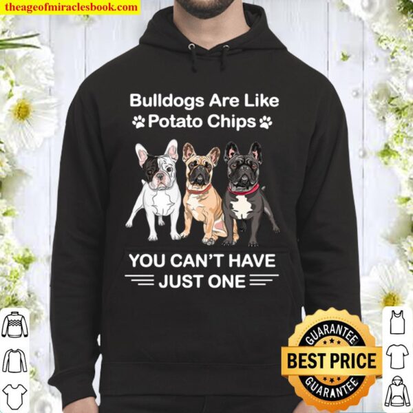 Bulldogs Are Like Potato Chips You Can_t Have Just One Hoodie