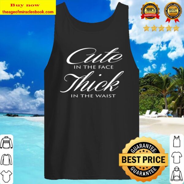 CUTE IN THE FACE THICK IN THE WAIST UNISEX Tank Top