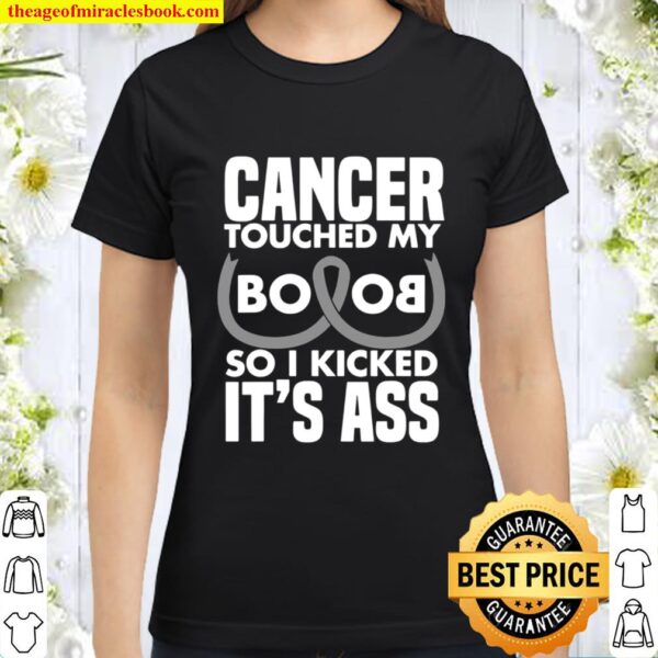 Cancer Touched My Boob So I Kicked Its Ass Classic Women T-Shirt