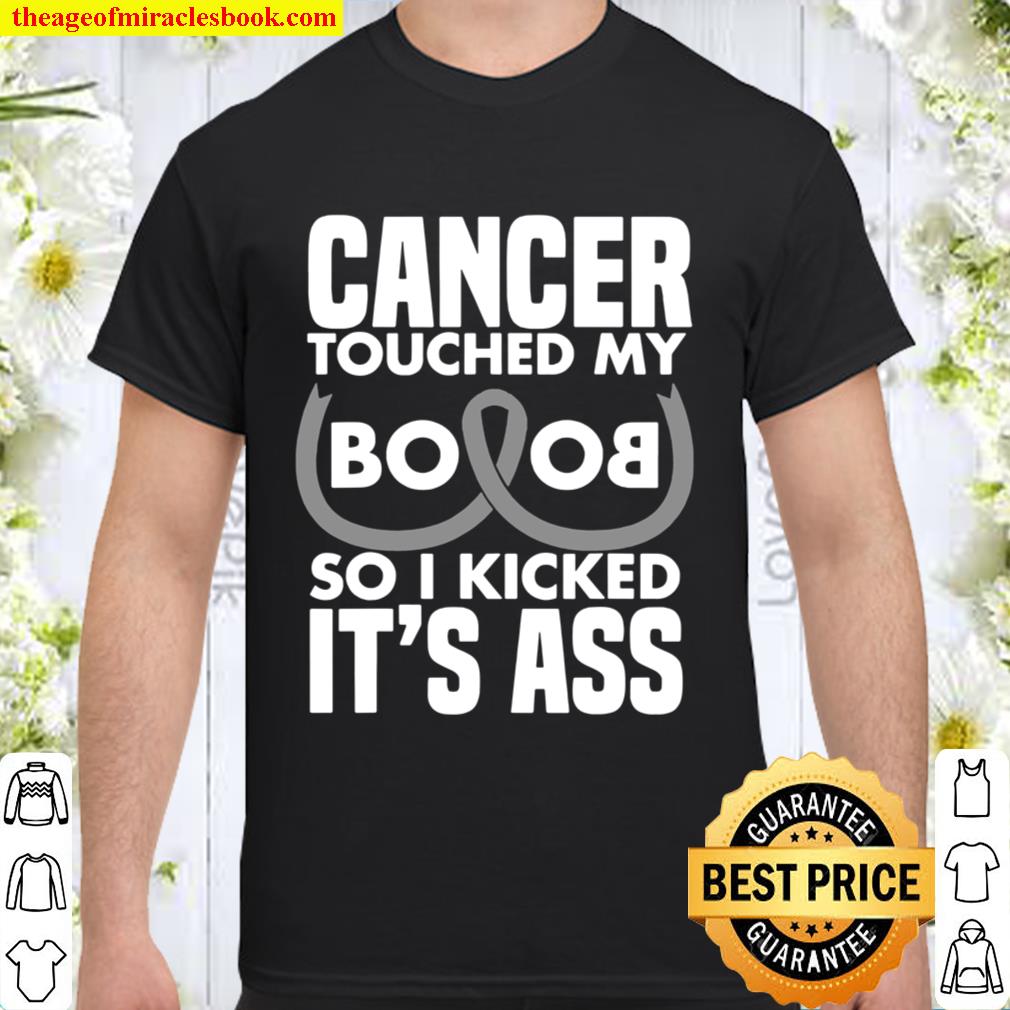 Cancer Touched My Boob So I Kicked Its Ass Shirt, Hoodie, Long Sleeved, SweatShirt