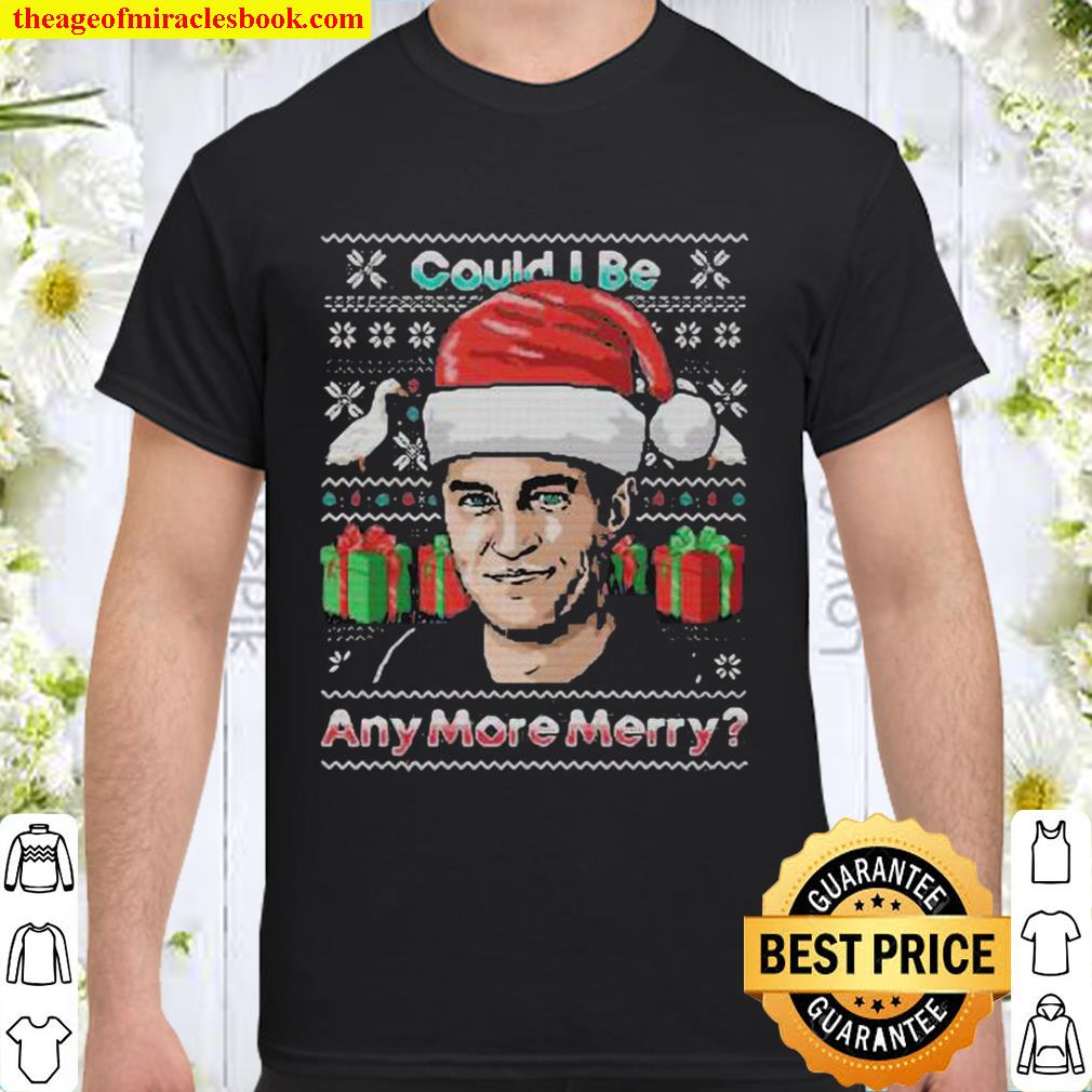 Charlie could i be any more merry ugly christmas Shirt, Hoodie, Long Sleeved, SweatShirt