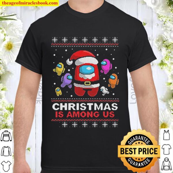 Christmas Is Among Us Ugly Shirt