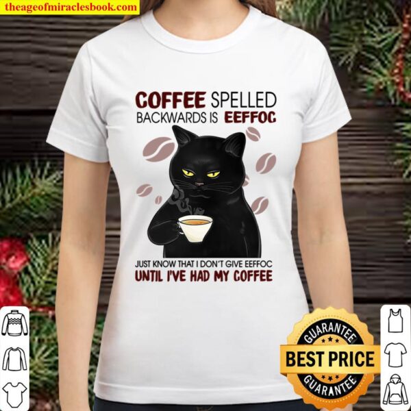 Coffee Spelled Backwards Is Eeffoc Shirt Until I_ve Had My Coffee Classic Women T-Shirt