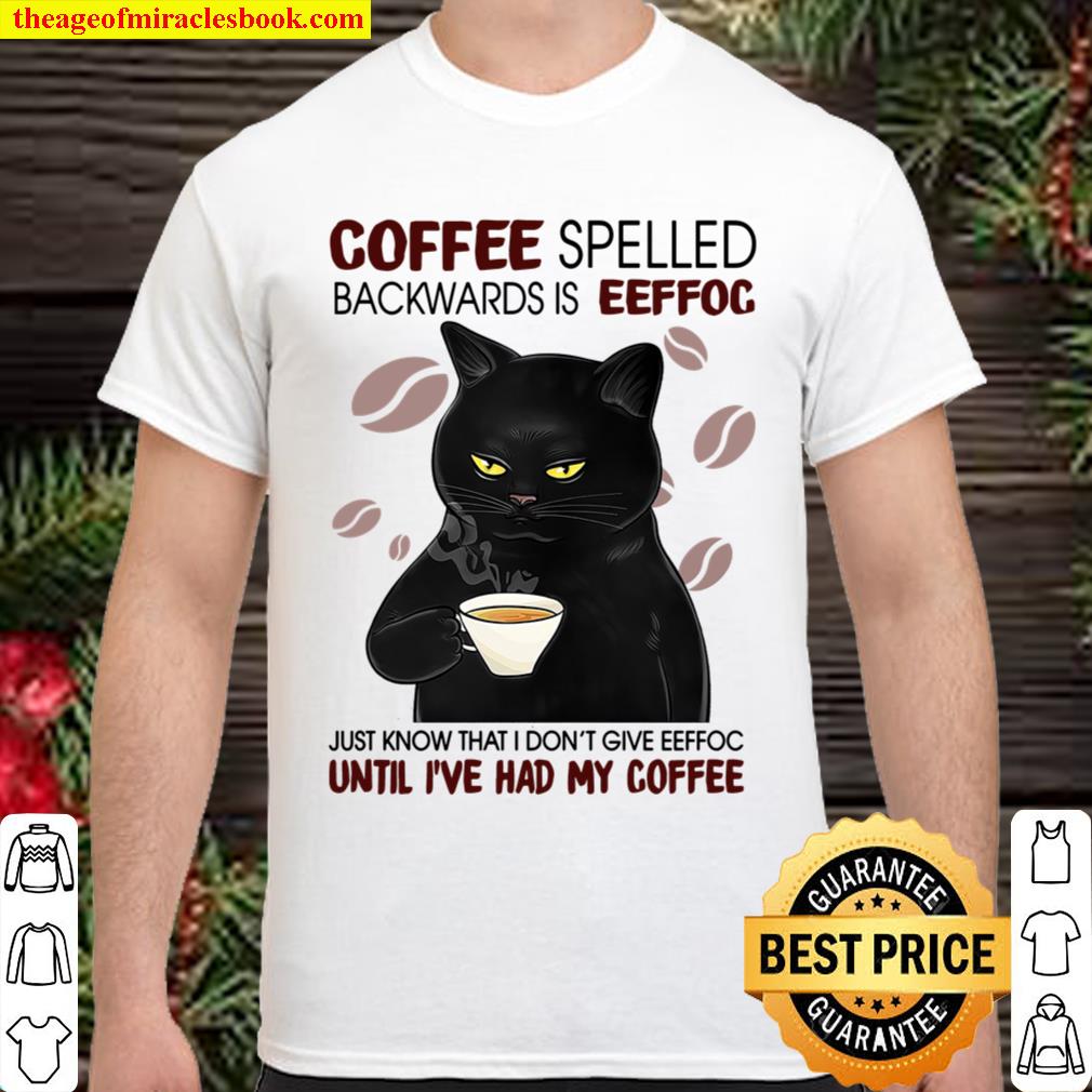 Coffee Spelled Backwards Is Eeffoc Shirt Until I’ve Had My Coffee Shirt, Hoodie, Long Sleeved, SweatShirt