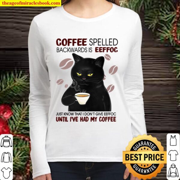Coffee Spelled Backwards Is Eeffoc Shirt Until I_ve Had My Coffee Women Long Sleeved