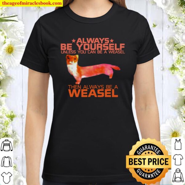 Colorful Always Be Yourself Unless You Can Be A Weasel Funny Classic Women T-Shirt