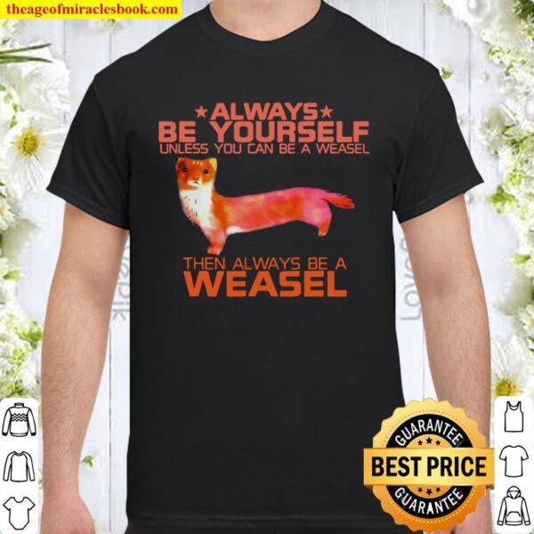 Colorful Always Be Yourself Unless You Can Be A Weasel Funny Shirt