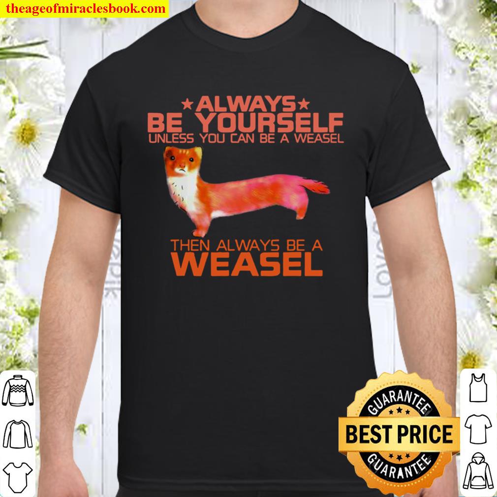 Colorful Always Be Yourself Unless You Can Be A Weasel Funny Shirt, Hoodie, Long Sleeved, SweatShirt