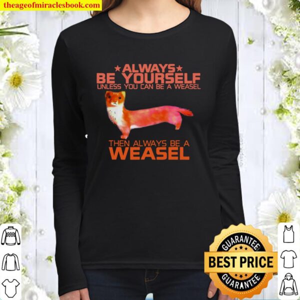 Colorful Always Be Yourself Unless You Can Be A Weasel Funny Women Long Sleeved